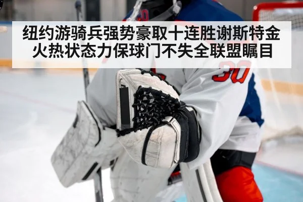 纽约游骑兵强势豪取十连胜谢斯特金火热状态力保球门不失全联盟瞩目